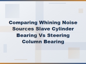 Whining Noise: Slave Cylinder Bearing vs Steering Column Bearing Comparison