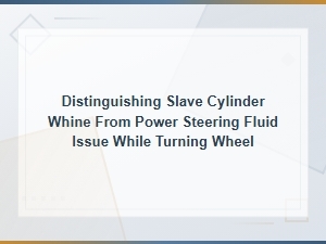 Slave Cylinder Whine vs Power Steering Noise When Turning