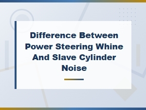 Power Steering Whine vs Slave Cylinder Noise: How to Tell the Difference